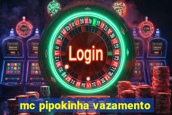 mc pipokinha vazamento